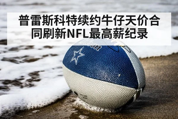 普雷斯科特续约牛仔天价合同刷新NFL最高薪纪录